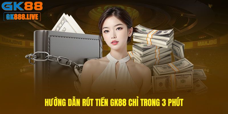 Hướng dẫn Rút tiền GK88 chỉ trong 3 phút