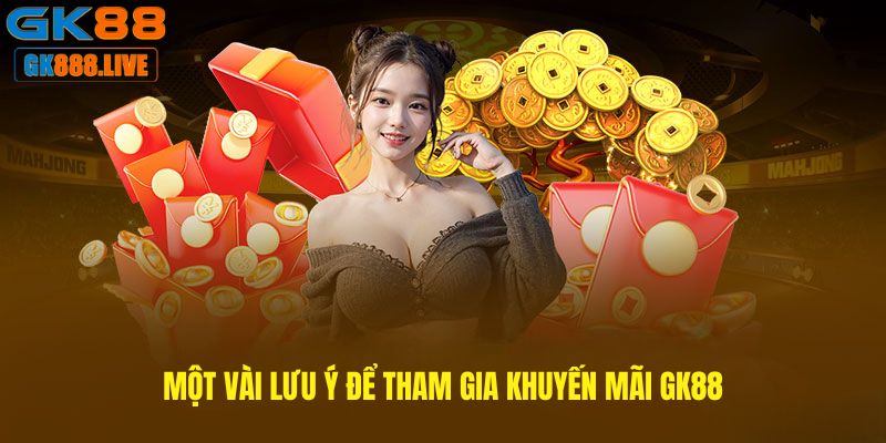 Một vài lưu ý để tham gia Khuyến mãi GK88