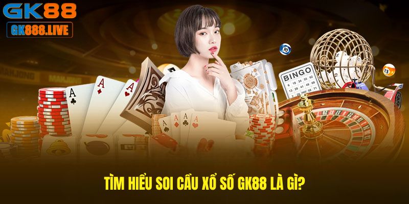 Tìm hiểu Soi cầu xổ số GK88 là gì?